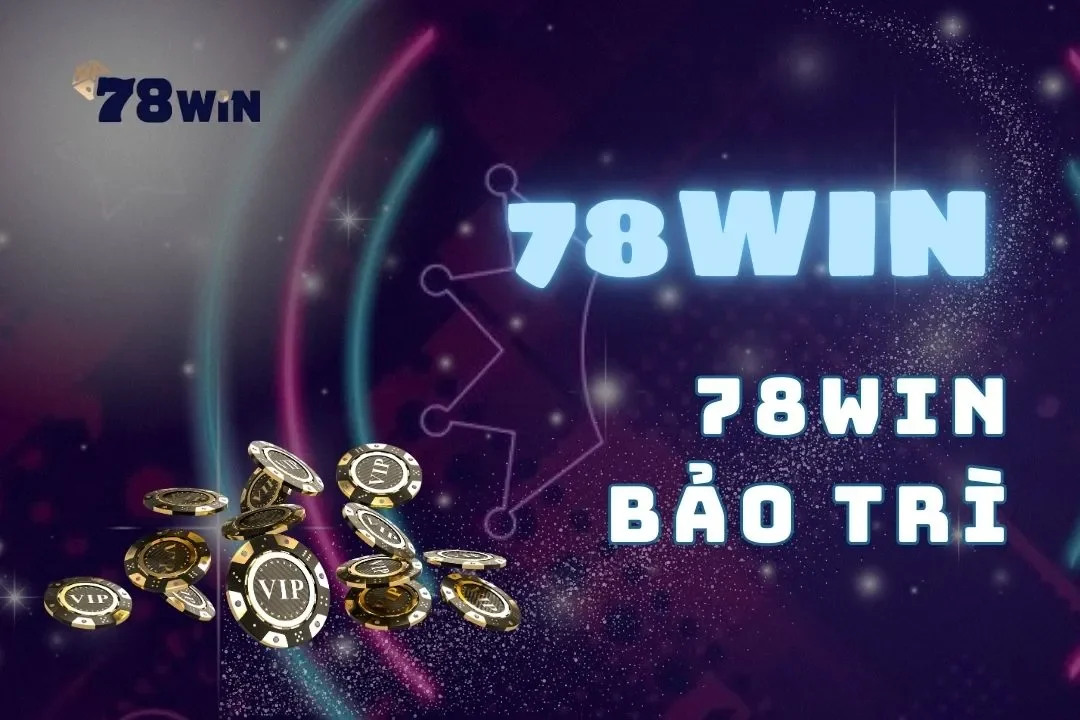 78win bảo trì và những thông tin cược thủ cần nắm rõ