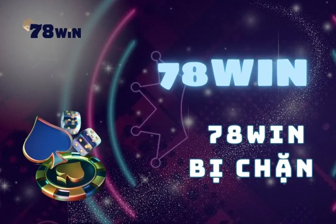 78win bị chặn nguyên nhân và cách khắc phục hiệu quả