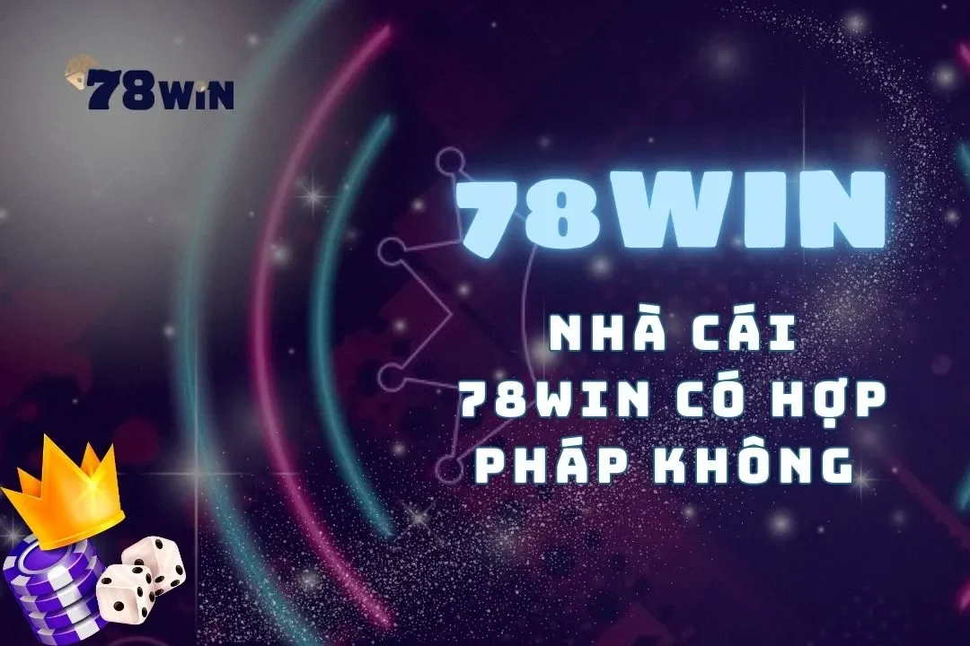 Nhà Cái 78win Có Hợp Pháp Không - Thông Tin Dẫn Chứng  