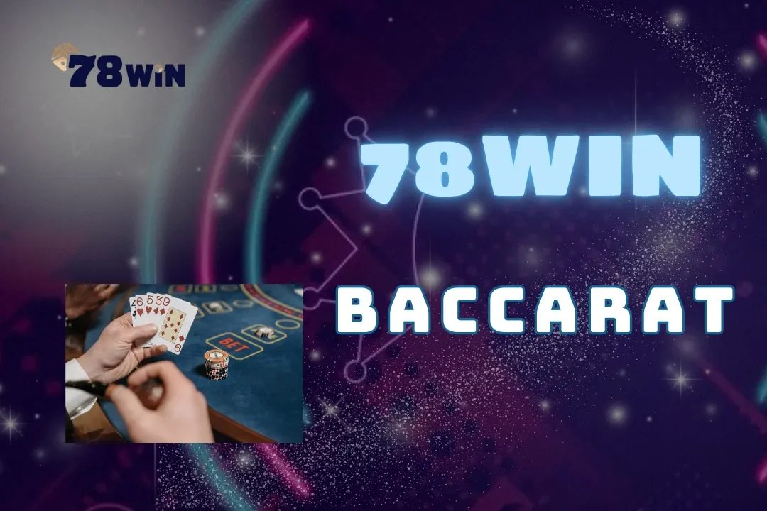 Baccarat tại 78Win - Trò chơi bài hấp dẫn thu hút giới mộ điệu