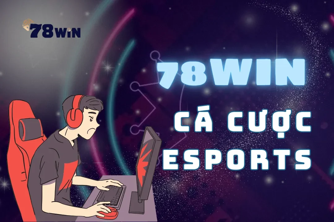 Cá cược Esports tại 78Win – Cơ hội từ những trận đấu đỉnh cao