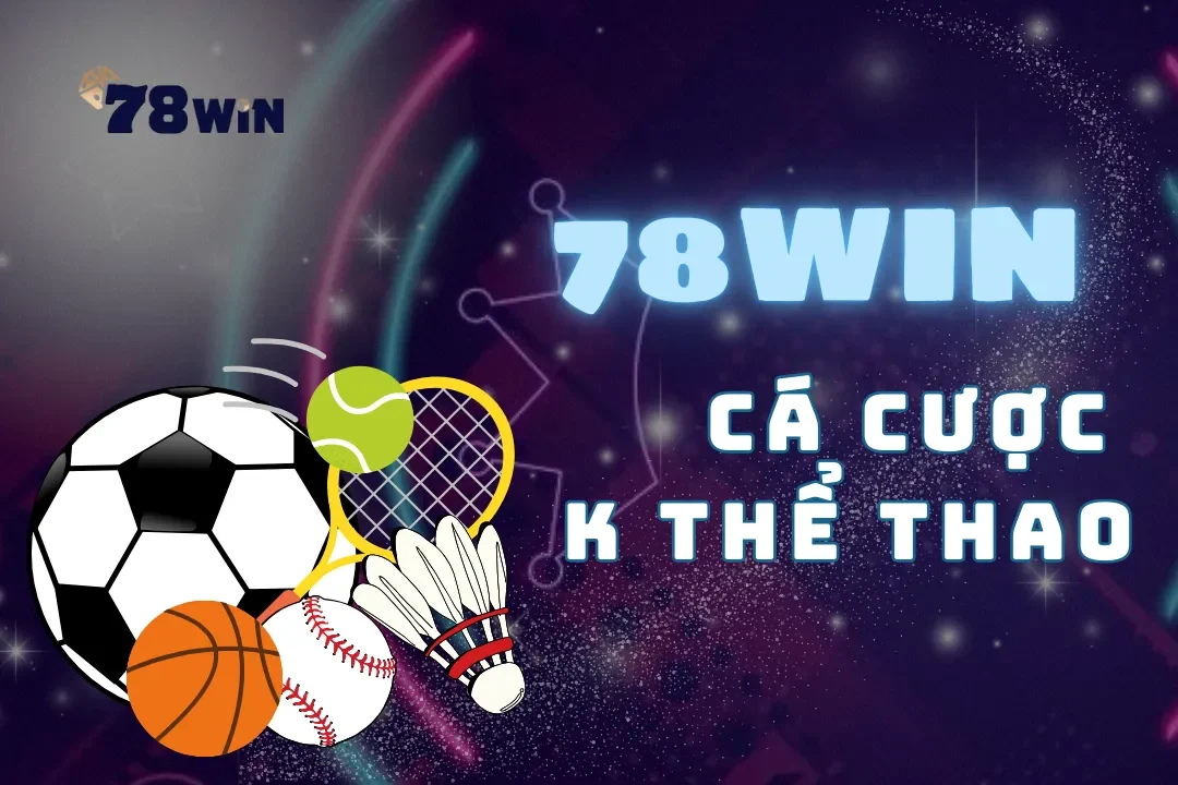 Cá cược K thể thao 78win – Bước vào thế giới cá cược sôi động