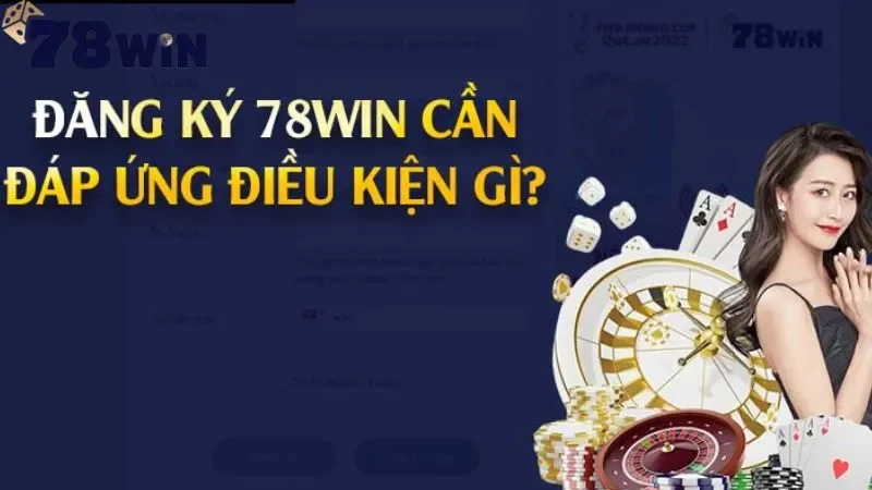 Các điều kiện để mở tài khoản đăng ký 78Win