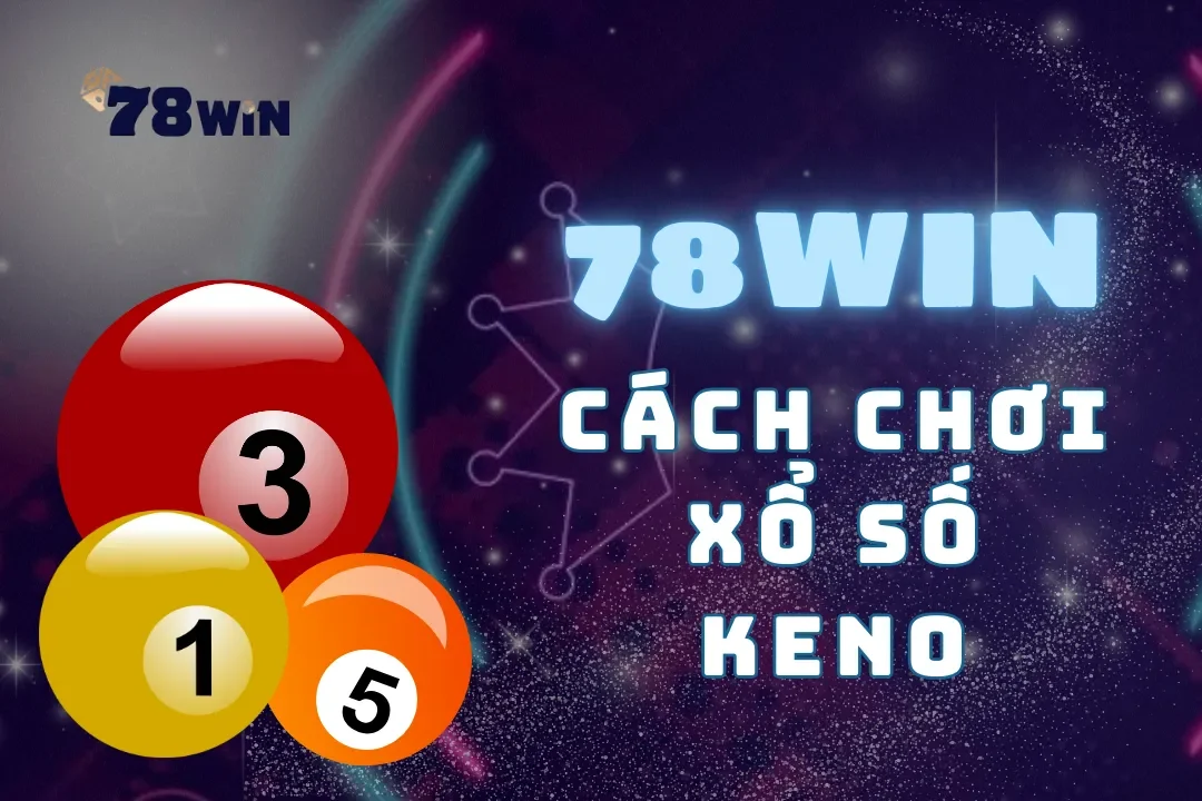 Cách chơi xổ số Keno tại 78Win nâng cao cơ hội chiến thắng