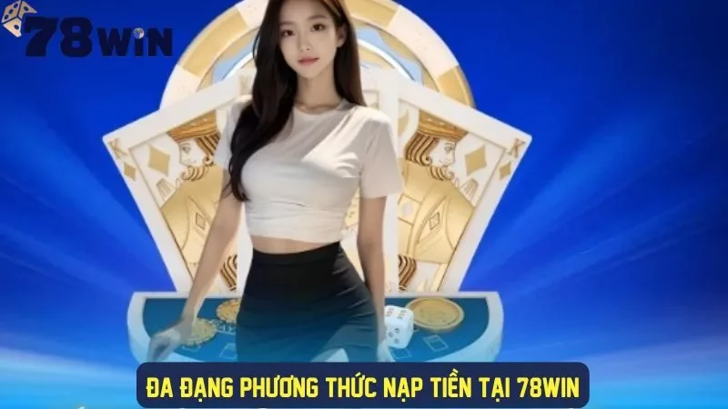 Đa dạng phương thức nạp tiền 78Win