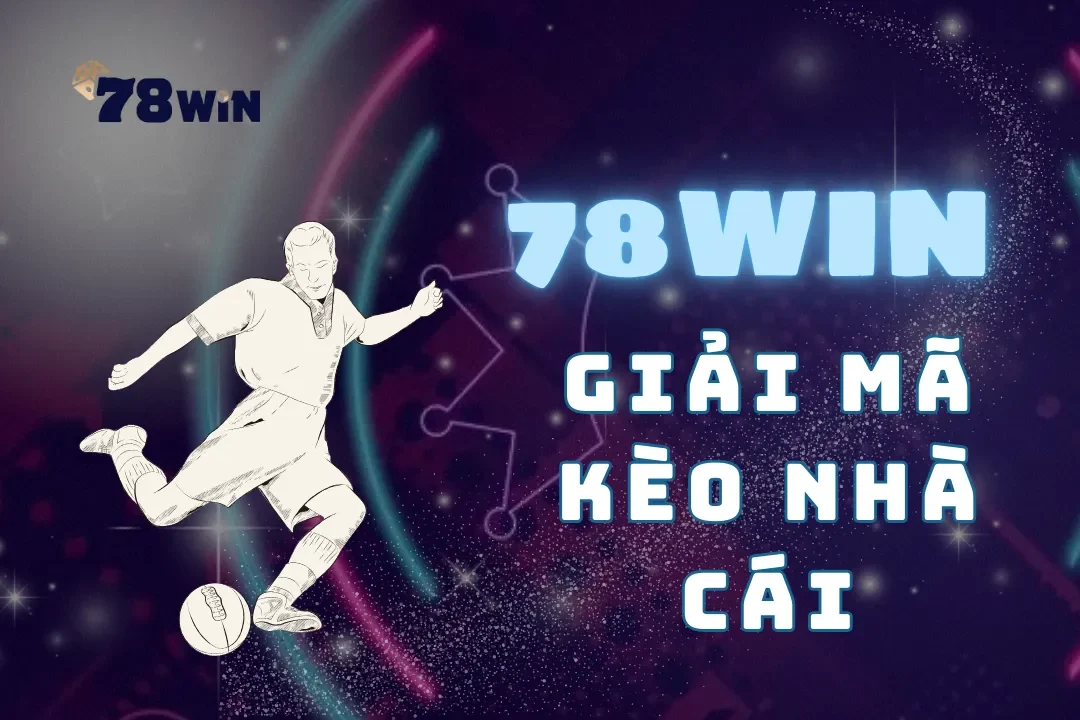 Giải mã kèo nhà cái 78Win - Nắm bắt các chiến lược hiệu quả