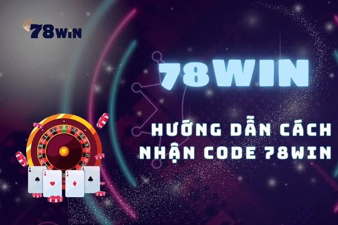 Hướng dẫn cách nhận code 78win đơn giản cho thành viên