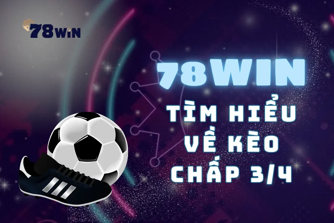 Khám phá kèo chấp 3 4 tại 78Win - Bí quyết thắng lớn