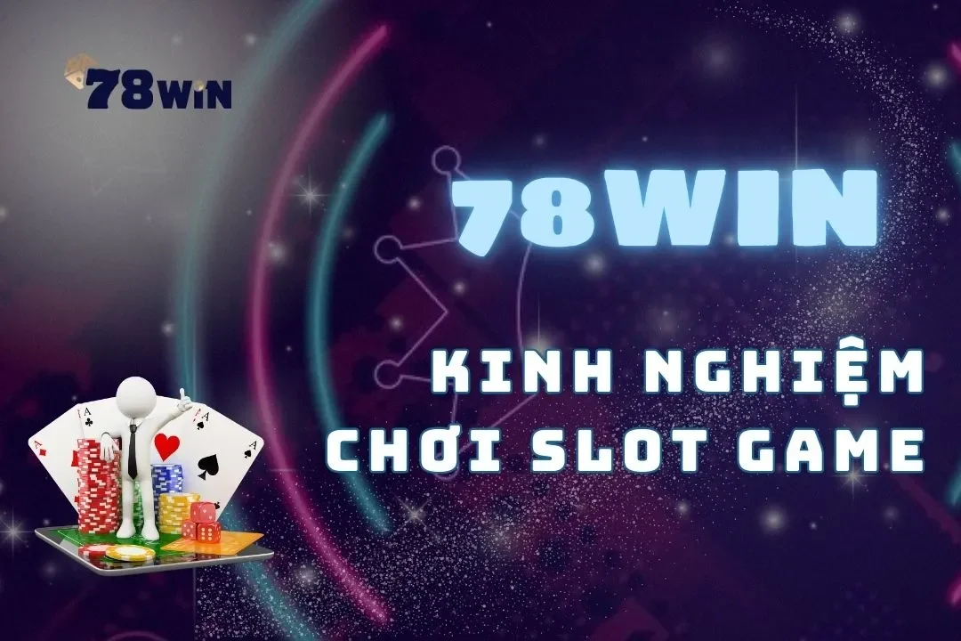 Kinh nghiệm chơi slot game thắng lớn từ cao thủ 78win