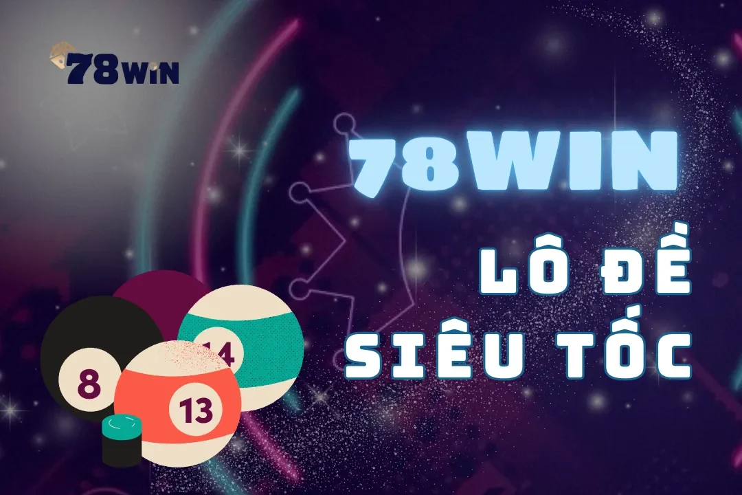 Lô đề siêu tốc 78win – Nắm bắt cơ hội chiến thắng