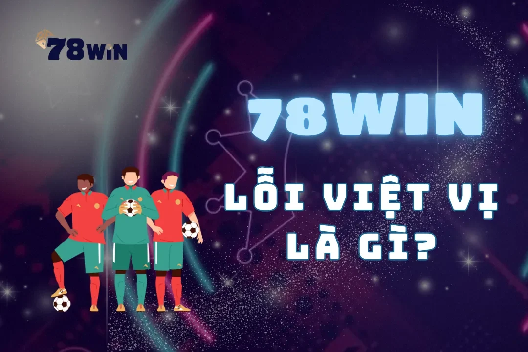 Lỗi việt vị là gì? Tìm hiểu quy tắc cơ bản trong bóng đá