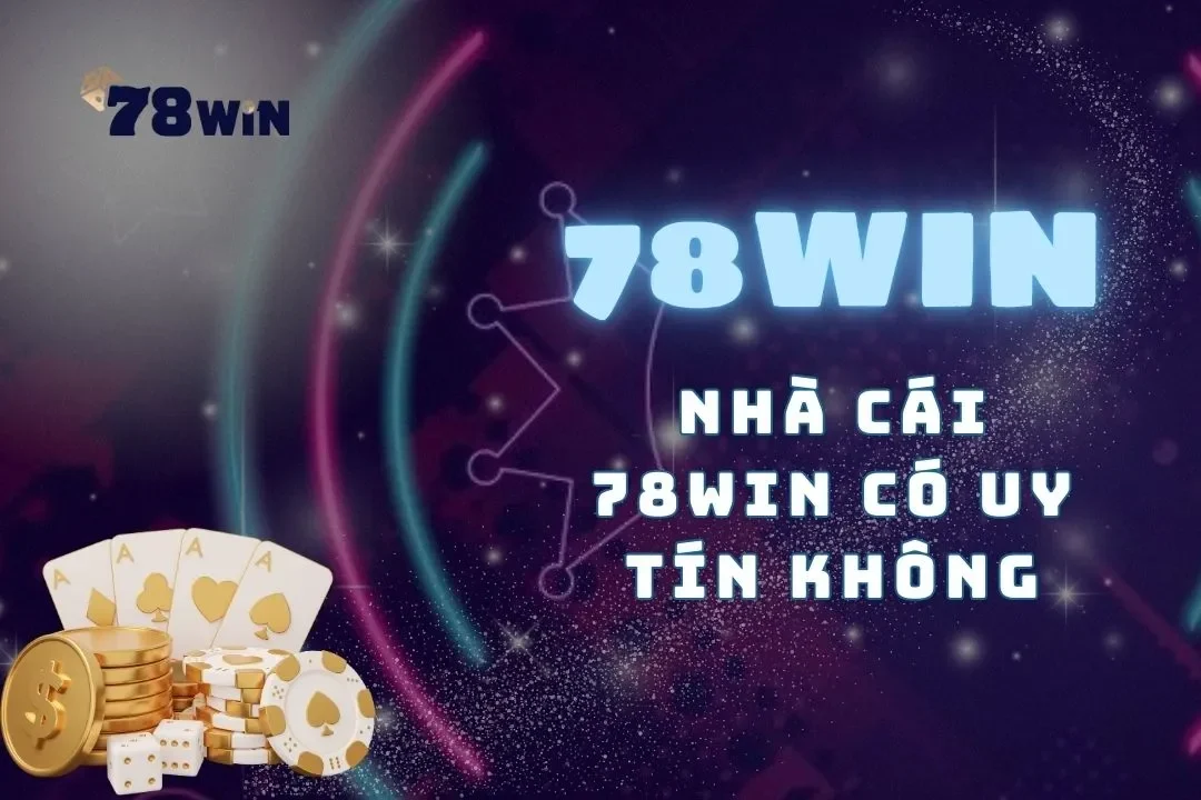 Nhà cái 78win Có Uy Tín Không - Xác Định Độ Uy Tín Nhà Cái