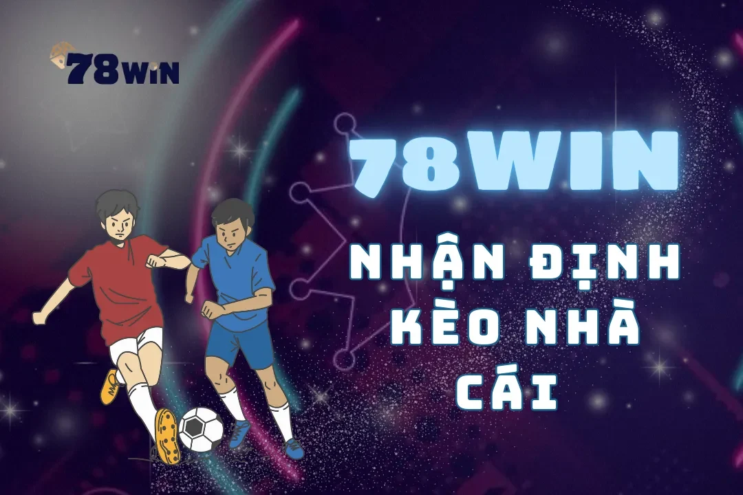 Nhận định kèo nhà cái 78Win- Yếu tố quan trọng cần xem xét