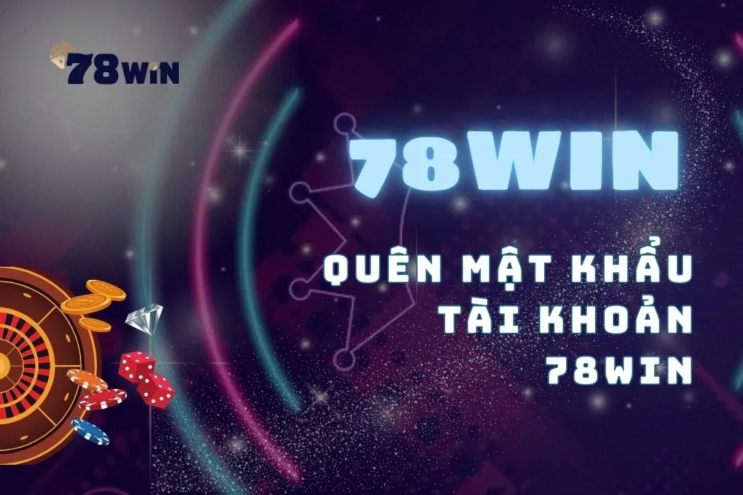 Quên mật khẩu tài khoản 78win và cách xử lý tình huống