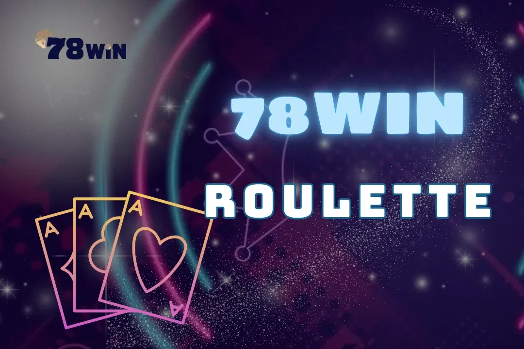 Khám phá Roulette tại 78Win - Hướng dẫn cơ bản để bắt đầu