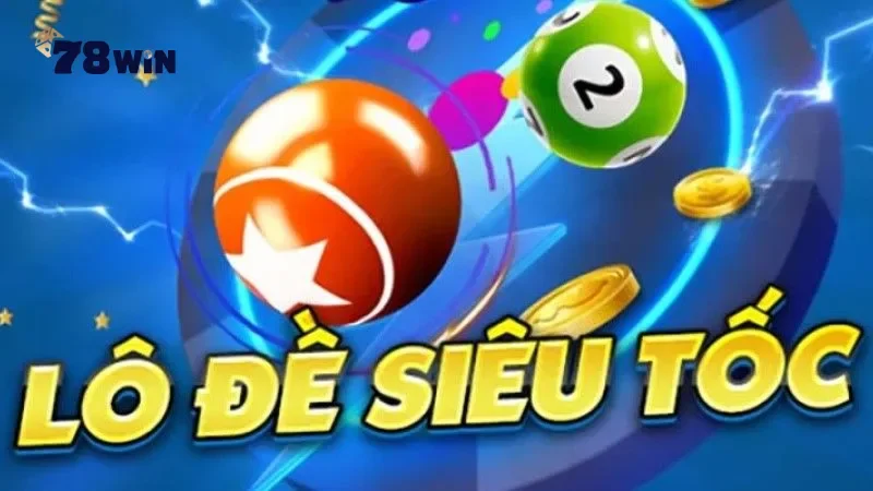 Tìm hiểu tổng quan về lô đề siêu tốc 78win