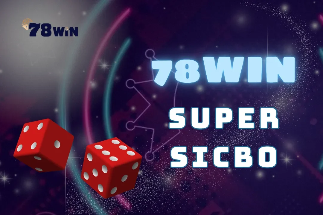 Super Sicbo tại 78Win - Các quy tắc chơi và mẹo chiến thắng