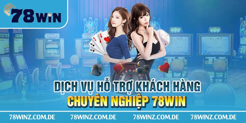 Dịch vụ hỗ trợ khách hàng chuyên nghiệp 78Win